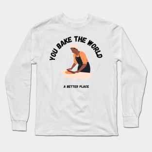 you bake the world a better place Long Sleeve T-Shirt